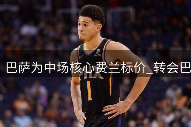 巴萨为中场核心费兰标价 转会巴黎传闻获关键突破